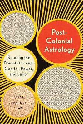 Postcolonial Astrology: Reading the Planets through Capital, Power, and Labor by Sparkly Kat, Alice | Paperback | Body