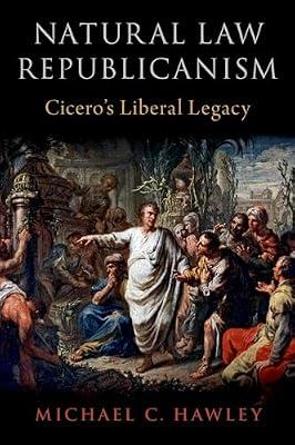 Natural Law Republicanism: Cicero's Liberal Legacy by Michael C Hawley | Hardcover | History