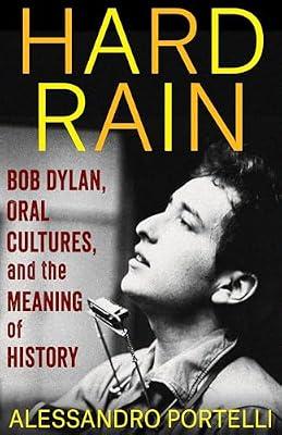Hard Rain: Bob Dylan, Oral Cultures, and the Meaning of History by Portelli, Alessandro | Paperback | Music