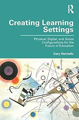 Creating Learning Settings: Physical, Digital, and Social Configurations for the Future of Education by Natriello, Gary | Paperback | Educational Strategies And Policy