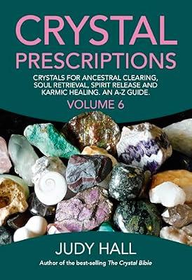 Crystal Prescriptions volume 6 - Crystals for ancestral clearing, soul retrieval, spirit release and karmic healing. An A-Z guide. by Hall, Judy | Paperback | Body