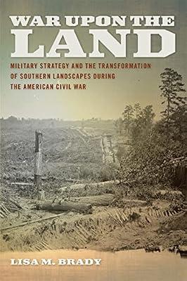 War upon the Land: Military Strategy and the Transformation of Southern Landscapes During the American Civil War (Environmental History and the American South) by Brady, Lisa M. | Paperback | History
