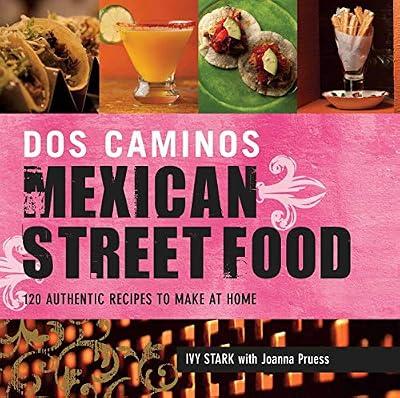 Dos Caminos Mexican Street Food: 120 Authentic Recipes to Make at Home by Stark, Ivy | Paperback | Cooking