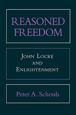 Reasoned Freedom: John Locke and Enlightenment by Schouls, Peter A. | Hardcover | Philosophy 2