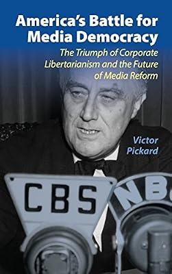 America's Battle for Media Democracy: The Triumph of Corporate Libertarianism and the Future of Media Reform (Communication, Society and Politics) by Pickard, Victor | Hardcover | Political Science