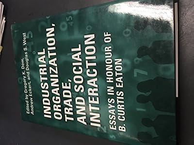 Industrial Organization, Trade, and Social Interaction: Essays in Honor of B. Curtis Eaton | Hardcover | Social Science