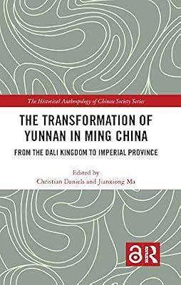 The Transformation of Yunnan in Ming China: From the Dali Kingdom to Imperial Province (Historical Anthropology of Chinese Society, 4) | Hardcover | Social Science