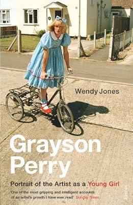 Grayson Perry: Portrait Of The Artist As A Young Girl by Jones, Wendy; Perry, Grayson | Paperback | Autobiography: Arts & Entertainment