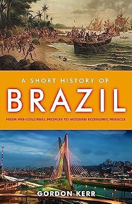 A Short History of Brazil: From Pre-Colonial Peoples to Modern Economic Miracle by Kerr, Gordon | Paperback | History Of The Americas