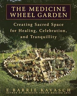 The Medicine Wheel Garden: Creating Sacred Space for Healing, Celebration, and Tranquility by Kavasch, E. Barrie | Paperback | Health & Fitness