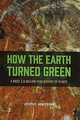 How the Earth Turned Green: A Brief 3.8-Billion-Year History of Plants by Armstrong, Joseph E. | Hardcover | Botany & Plant Sciences