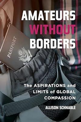 Amateurs without Borders: The Aspirations and Limits of Global Compassion by Schnable, Allison | Paperback | Non-Governmental Organizations (Ngos)
