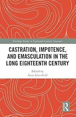 Castration, Impotence, and Emasculation in the Long Eighteenth Century (Routledge Studies in Eighteenth-century Literature) by Greenfield, Anne Leah | Paperback | Literary Criticism