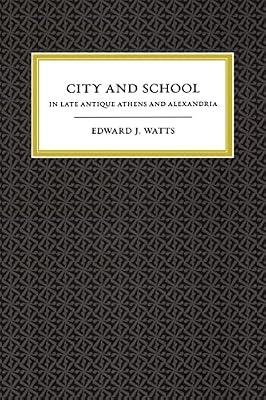City and School in Late Antique Athens and Alexandria: Volume 41 (The Transformation of the Classical Heritage) by Watts, Edward J. | Paperback | History