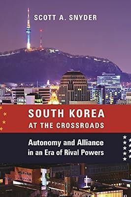 South Korea at the Crossroads: Autonomy and Alliance in an Era of Rival Powers (Council on Foreign Relations) by Snyder, Scott A. | Hardcover | Political Science