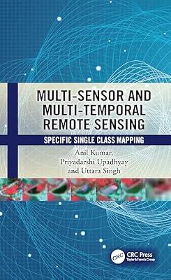 Multi-sensor and Multi-temporal Remote Sensing: Specific Single Class Mapping by Kumar, Anil; Upadhyay, Priyadarshi; Singh, Uttara | Paperback | Geographical Information Systems