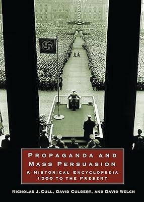 Propaganda and Mass Persuasion: A Historical Encyclopedia, 1500 to the Present by Cull, Nicholas John; Culbert, David; Welch, David | Hardcover | History