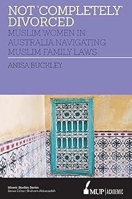 Not 'Completely' Divorced: Muslim Women in Australia Navigating Muslim Family Laws (Islamic Studies) by Buckley, Anisa | Hardcover | Islamic Studies