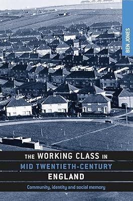 The Working Class in Mid Twentieth-Century England: Community, Identity and Social Memory by Jones, Ben | Hardcover | History