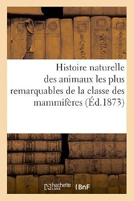 Histoire naturelle des animaux les plus remarquables de la classe des mammifres: (Quadrupèdes Et Cétacés) (Sciences) by Sans Auteur | Paperback | Zoology & Animal Sciences