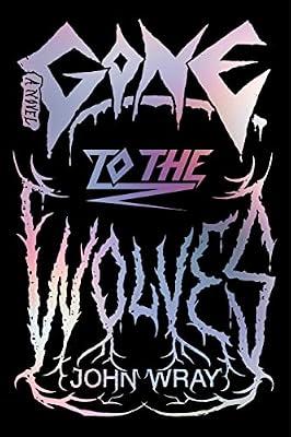 Gone to the Wolves: A Novel by Wray, John | Hardcover | Fiction