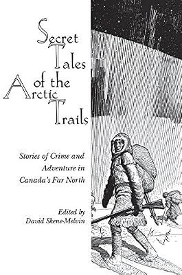 Secret Tales of the Arctic Trails: Stories of Crime and Adventure in Canada's Far North | Paperback | True Crime