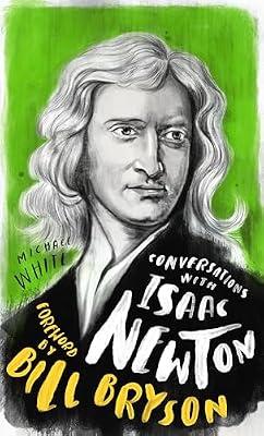 Conversations with Isaac Newton: A Fictional Dialogue Based on Biographical Facts by White, Michael | Hardcover | Biography & Autobiography