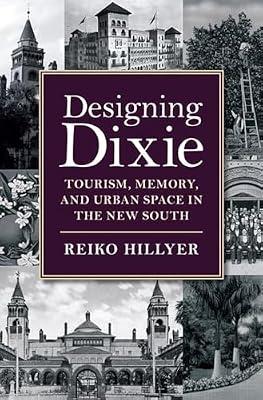 Designing Dixie: Tourism, Memory, and Urban Space in the New South (The American South Series) by Hillyer, Reiko | Hardcover | History