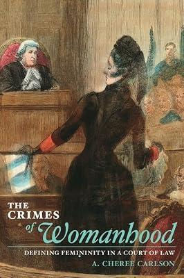 The Crimes of Womanhood: Defining Femininity in a Court of Law by Carlson, A. Cheree | Hardcover | Gender Studies: Women