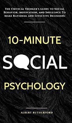 10-Minute Social Psychology: The Critical Thinker's Guide to Social Behavior, Motivation, and Influence To Make Rational and Effective Decisions by Rutherford, Albert | Hardcover | Physiological & Neuro-Psychology