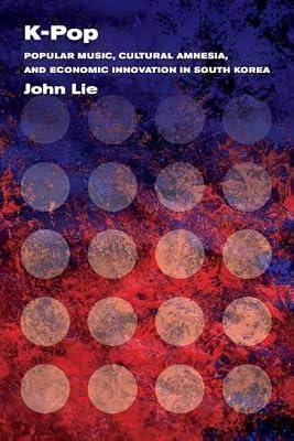 K-Pop: Popular Music, Cultural Amnesia, and Economic Innovation in South Korea by Lie, John | Paperback | Music