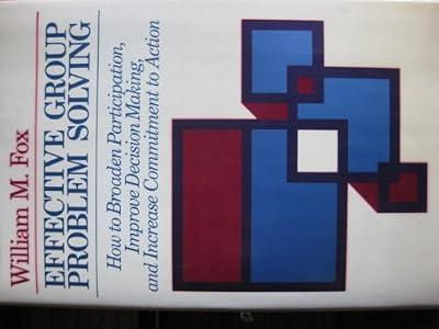 Effective Group Problem Solving: How to Broaden Participation, Improve Decision Making, and Increase Commitment to Action (Management S.) by Fox, William M. | Hardcover | Management & Management Techniques