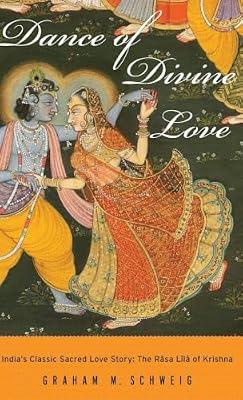 Dance of Divine Love: India's Classic Sacred Love Story: The Rasa Lila of Krishna by Schweig, Graham M. | Hardcover | Religion
