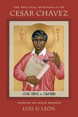 The Political Spirituality of Cesar Chavez: Crossing Religious Borders by Len, Luis D. | Paperback | Religion