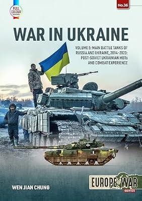 War in Ukraine: Main Battle Tanks of Russia and Ukraine, 2014-2023; Post-Soviet Ukrainian MBTs and Combat Experience (5) (Europe @ War, 36) by Chung, Wen Jian | Paperback | History