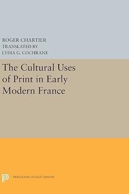 The Cultural Uses of Print in Early Modern France: 5298 (Princeton Legacy Library, 5299) by Chartier, Roger | Hardcover | History 2
