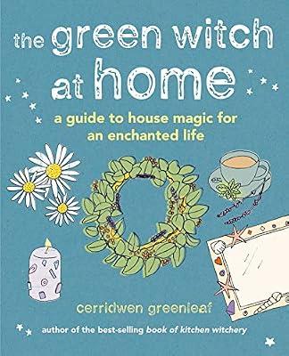 The Green Witch at Home: A guide to house magic for an enchanted life by Greenleaf, Cerridwen | Hardcover | Body
