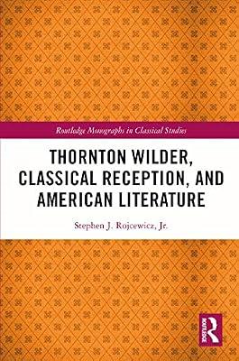 Thornton Wilder, Classical Reception and American Literature (Routledge Monographs in Classical Studies) by Rojcewicz, Stephen J., Jr. | Paperback | History