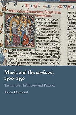 Music and the moderni, 1300–1350: The ars nova in Theory and Practice by Desmond, Karen | Hardcover | Music