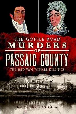The Goffle Road Murders of Passaic County: The 1850 Van Winkle Killings (True Crime) by Smith, Don Everitt, Jr. | Paperback | History