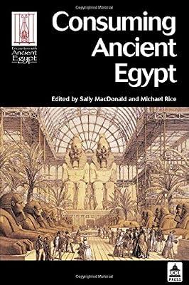 Consuming Ancient Egypt (OLD SERIES – DO NOT USE Encounters with Ancient Egypt) by MacDonald, Sally; Rice, Michael | Paperback | European History