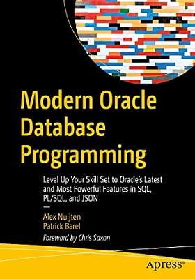 Modern Oracle Database Programming: Level Up Your Skill Set to Oracle's Latest and Most Powerful Features in SQL, PL/SQL, and JSON by Nuijten, Alex; Barel, Patrick | Paperback | Computers