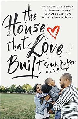 The House That Love Built: Why I Opened My Door to Immigrants and How We Found Hope beyond a Broken System by Jackson, Sarah | Paperback | Personal Christian Testimony & Popular Inspirational Works