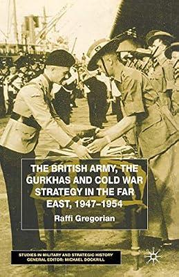 The British Army, the Gurkhas and Cold War Strategy in the Far East 1947-1954 (Studies in Military and Strategic History) by Raffi Gregorian | Paperback | General & World History