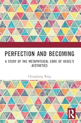 Perfection and Becoming: A Study of the Metaphysical Core of Hegel’s Aesthetics: A Study of the Metaphysical Core of Hegel’s Aesthetics by Xing, Changjiang | Paperback | Philosophy