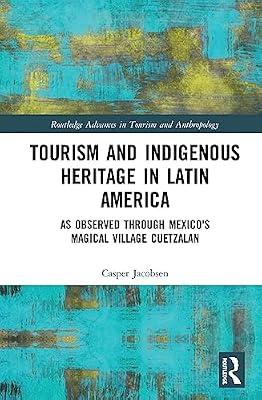 Tourism and Indigenous Heritage in Latin America: As Observed Through Mexico's Magical Village Cuetzalan (Routledge Advances in Tourism and Anthropology) by Jacobsen, Casper | Paperback | Business & Economics