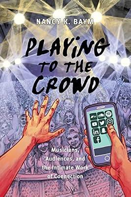 Playing to the Crowd: Musicians, Audiences, and the Intimate Work of Connection: 14 (Postmillennial Pop) by Baym, Nancy K. | Paperback | Rock & Pop Music
