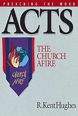 Acts: The Church Afire (Preaching the Word) by Hughes, R. Kent | Hardcover | Biblical Studies & Exegesis
