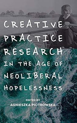 Creative Practice Research in the Age of Neoliberal Hopelessness | Hardcover | Film Theory & Criticism