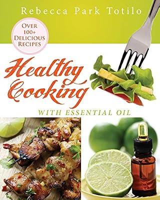 Healthy Cooking With Essential Oil (Essential Oils & Aromatherapy Books) by Totilo, Rebecca Park | Paperback | Cooking